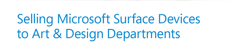 Selling Microsoft Surface Devices 
to Art & Design Departments