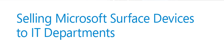 Selling Microsoft Surface Devices 
to IT Departments