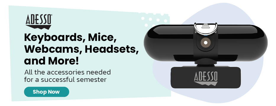 Adesso. Keyboards, mice, webcams, headsets, and more! All the accessories needed for a successful semester. Shop now.