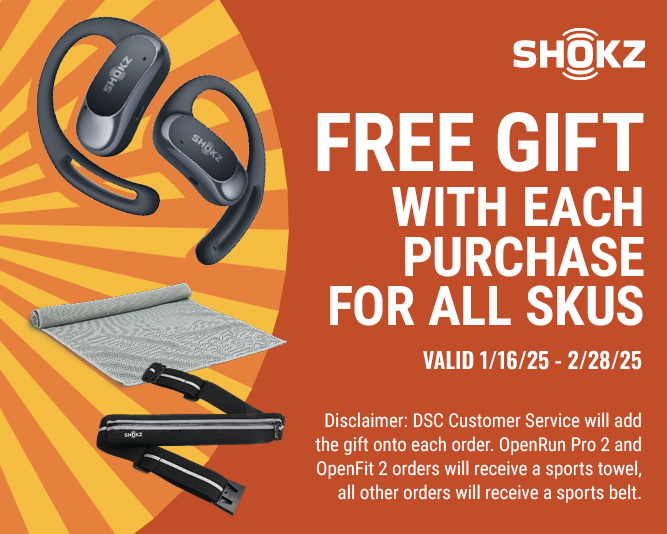 FREE gift with each purchase for ALL SKUs. Valid 1/16/25 – 2/28/25. Disclaimer* DSC Customer Service will add the gift onto each order. OpenRun Pro 2 and OpenFit 2 orders will receive a sports towel, all other orders will receive a sports belt.