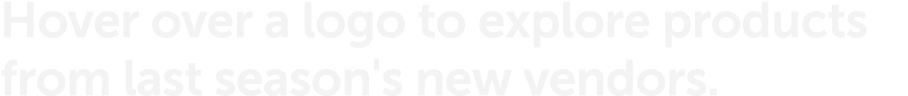 Hover over a logo to explore products from last season's new vendors.