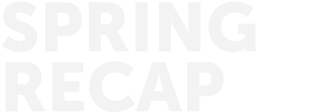 SPRING RECAP