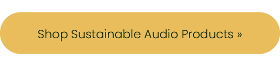 Shop sustainable audio products.