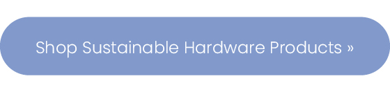 Shop sustainable hardware products.