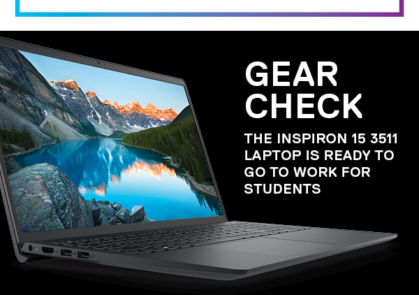 GEAR
CHECK: The Inspiron 15 3511 laptop is ready to go to work for students