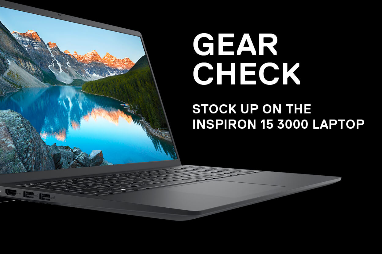 Gear check. Stock Up on the Inspiron 15 3000 Laptop.
