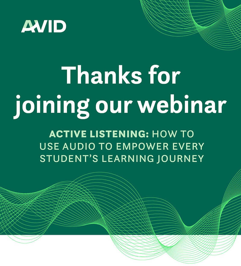 AVID. Thanks for joining our webinar. Active listening: how to use audio to empower every student's learning journey.