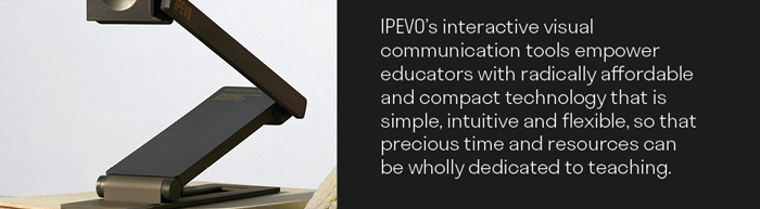 IPEVO’s interactive visual communication tools empower educators with radically affordable and compact technology that is simple, intuitive and flexible, so that precious time and resources can be wholly dedicated to teaching.