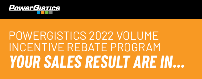 PowerGistics 2022 Volume Incentive Rebate Program Your Sales Result Are In...