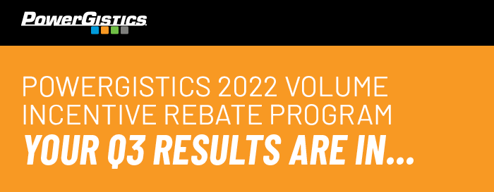 PowerGistics 2022 Volume Incentive Rebate Program Your Q3 Results Are In...