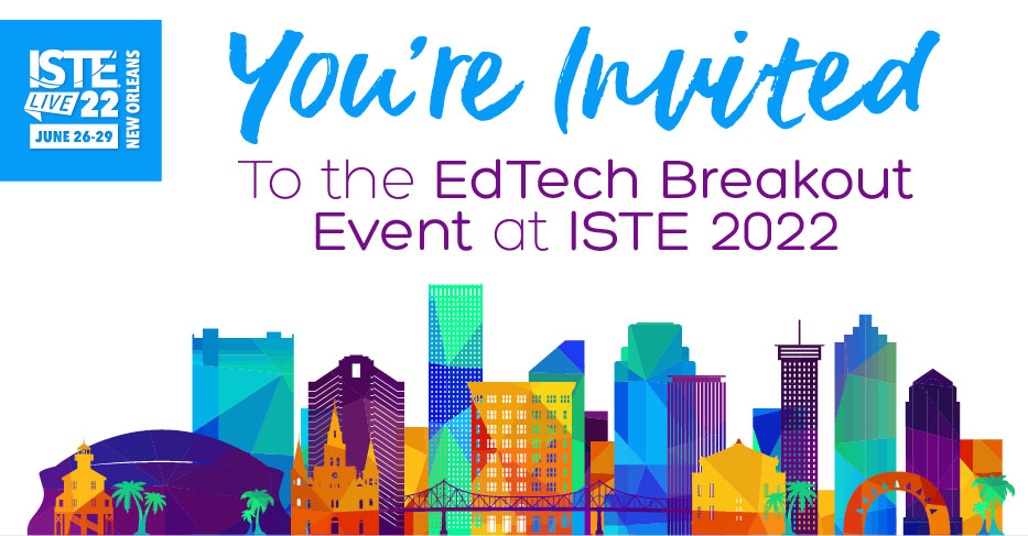 You're invited to the EdTech Breakout Event at ISTE 2022
