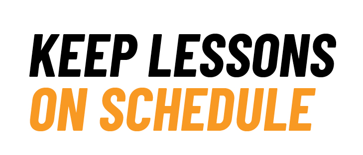 Keep lessons on schedule.