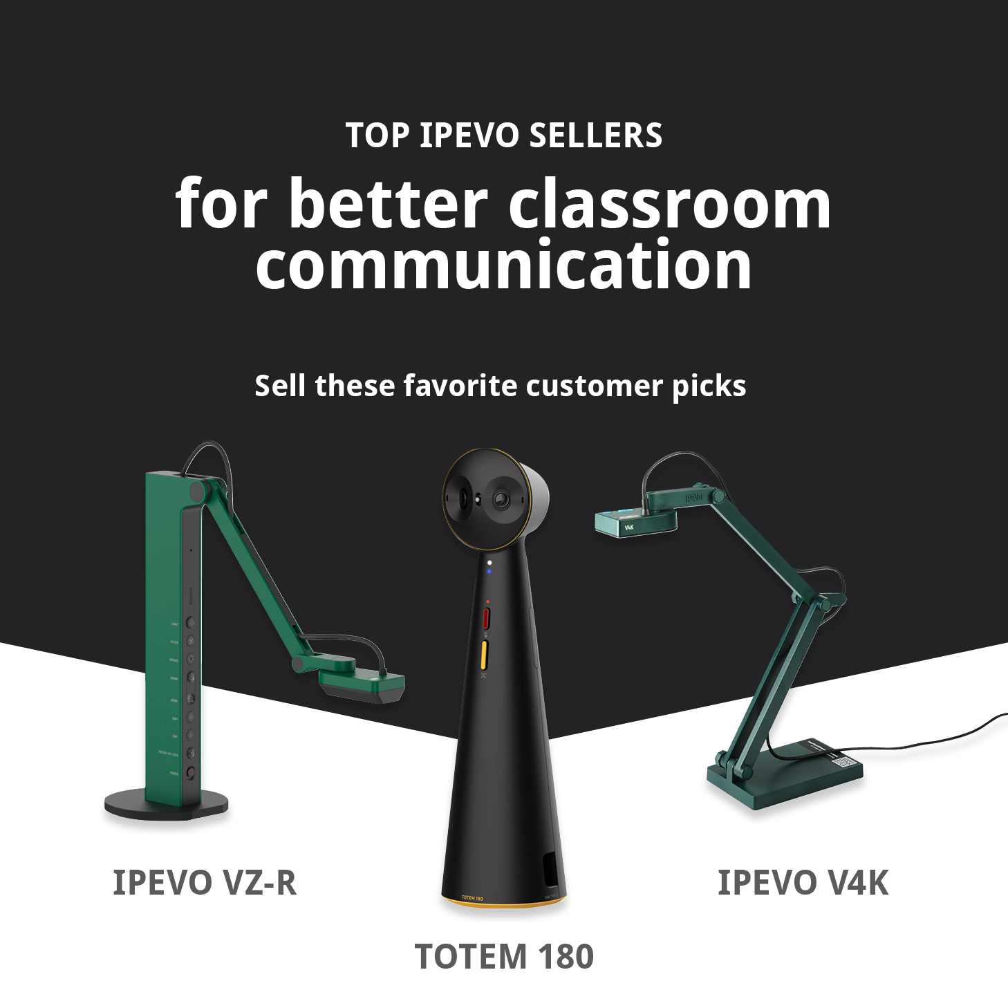 Top IPEVO sellers for better classroom communication. Sell these favorite customer picks. IPEVO VZ-R. TOTEM 180. IPEVO V4K.