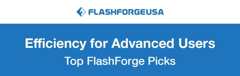 FlashForge: Efficiency for Advanced Users--Top FlashForge Picks