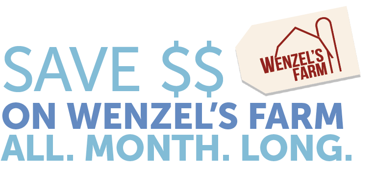 Save Money on Wenzel's Farm All. Month. Long.