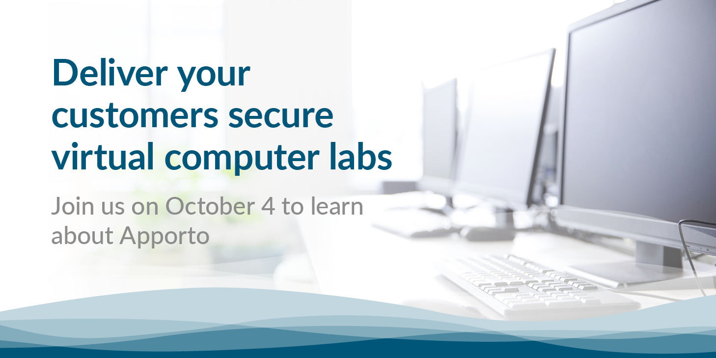 Deliver your customers secure virtual computer labs. Join us on October 4 to learn about Apporto.