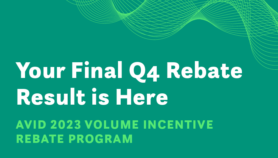 Your Final Q4 Rebate Result is Here: The AVID 2023 Volume Incentive Rebate Program