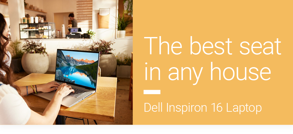 The best seat in any house. Dell Inspiron 16 Laptop.