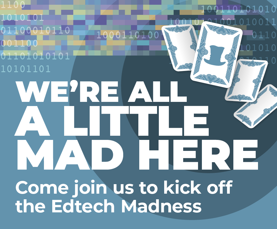 We're all a little mad here. Come join us to kick off the Edtech Madness