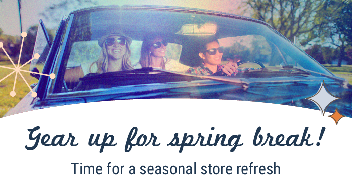 Gear up for spring break! Time for a seasonal store refresh